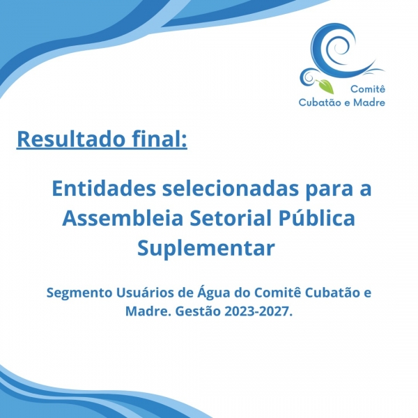 LISTA FINAL DAS ENTIDADES SELECIONADAS NA ASSEMBLEIA SETORIAL PÚBLICA SUPLEMENTAR PARA RENOVAÇÃO DA COMPOSIÇÃO DO COMITÊ CUBATÃO E MADRE GESTÃO 2023-2027