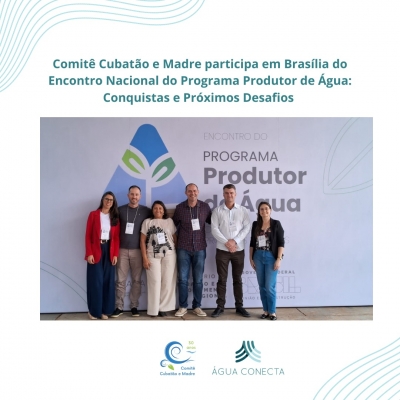 Comitê Cubatão e Madre participa do Encontro Nacional do Programa Produtor de Água: Conquistas e Próximos Desafios em Brasília