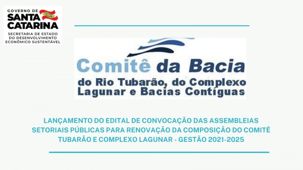 LANÇAMENTO DO EDITAL DE CONVOCAÇÃO DAS ASSEMBLEIAS SETORIAIS PÚBLICAS PARA RENOVAÇÃO DA COMPOSIÇÃO DO COMITÊ TUBARÃO E COMPLEXO LAGUNAR - GESTÃO 2021-2025